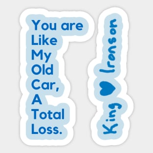 You are like my old car, a total loss. King H Ironson. A poetry of King in a nice design. Sticker